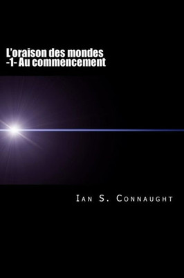 L'Oraison Des Mondes: Au Commencement (French Edition)