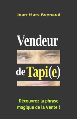 Vendeur De Tapi(E): Découvrez La Phrase Magique De La Vente ! (French Edition)