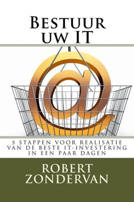 Bestuur Uw It: 5 Stappen Voor Realisatie Van De Beste It-Investering In Een Paar Dagen (Dutch Edition)