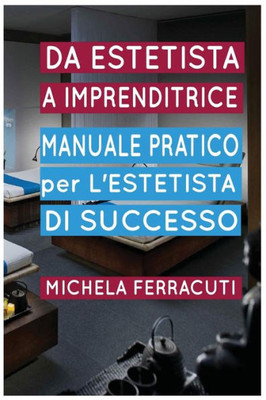 Estetista Imprenditrice, Manuale Pratico Per L'Estetista Di Successo (Italian Edition)