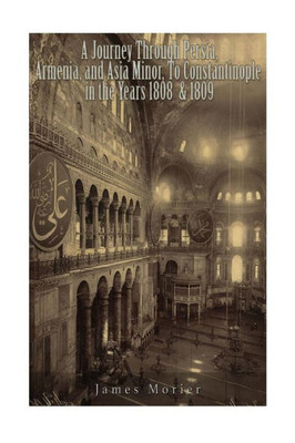 A Journey Through Persia, Armenia, And Asia Minor, To Constantinople In The Years 1808 & 1809
