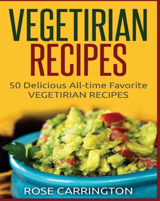 Vegetarian Recipes: 50 Top Rated Recipes For Your Soul -A Simple A Way To Make Delicious Vegetarian Recipes