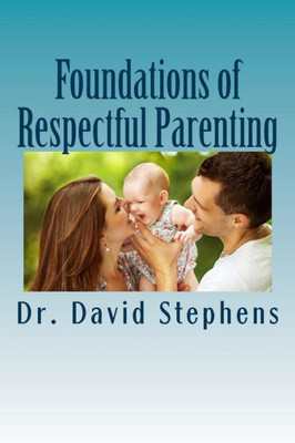 Foundations Of Respectful Parenting (Foundations Of Parenting)