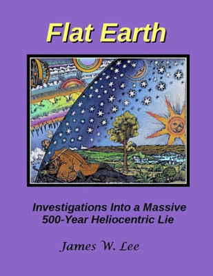 Flat Earth; Investigations Into A Massive 500-Year Heliocentric Lie (B&W)