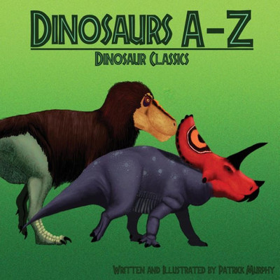 Dinosaurs A-Z: Classic Dinosaurs (A - Z Prehistory)