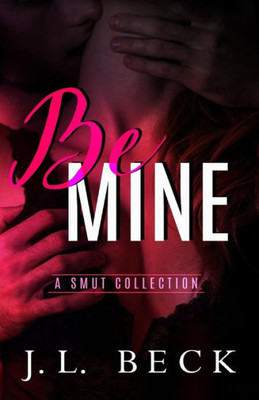 Be Mine: A Smut Collection
