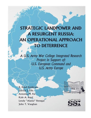 Strategic Landpower Strategic Landpower And A Resurgent Russia: An Operational Approach To Deterrence, A U.S. Army War College Integrated Research ... Of U.S. European Command And U.S. Army Europe