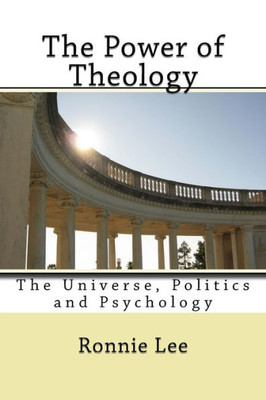 The Power Of Theology: The Universe, Politics And Psychology