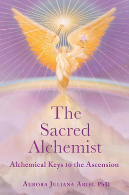 The Sacred Alchemist: Alchemical Keys To The Ascension