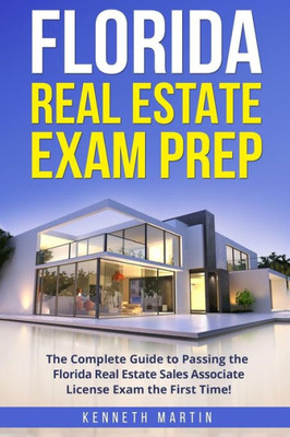 Florida Real Estate Exam Prep: The Complete Guide To Passing The Florida Real Estate Sales Associate License Exam The First Time!