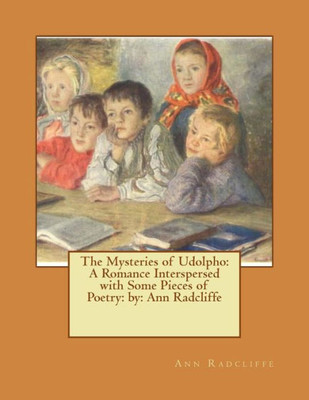The Mysteries Of Udolpho: A Romance Interspersed With Some Pieces Of Poetry: Novel By: Ann Radcliffe