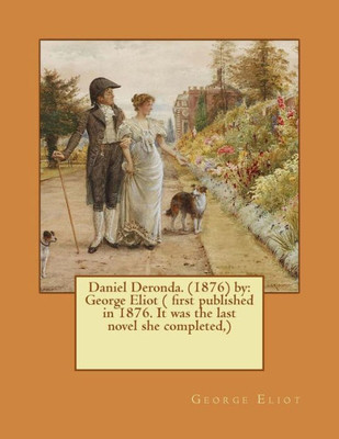 Daniel Deronda. (1876) By: George Eliot ( First Published In 1876. It Was The Last Novel She Completed,)