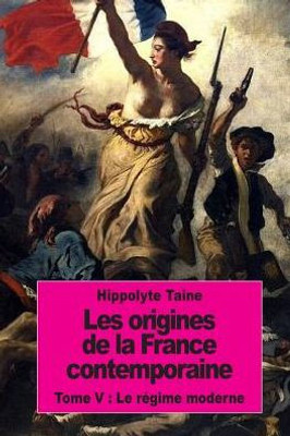 Les Origines De La France Contemporaine: Tome V : Le Régime Moderne (French Edition)