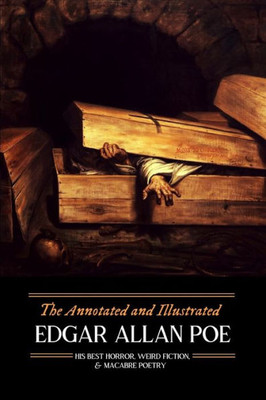 The Annotated And Illustrated Edgar Allan Poe: His Best Horror, Weird Fiction, And Macabre Poetry (Oldstyle Tales Of Murder, Mystery, Hauntings, And Horrors) (Volume 1)