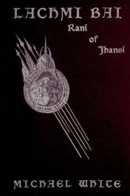 Lachmi Bai Rani Of Jhansi (1901 ): The Jeanne D'Arc Of India