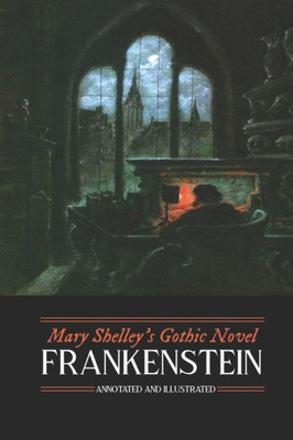 Mary Shelley'S Frankenstein, Annotated And Illustrated: The Uncensored 1818 Text With Maps, Essays, And Analysis (Oldstyle Tales' Gothic Novels)