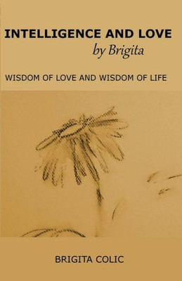 Intelligence And Love By Brigita: Wisdom Of Love And Wisdom Of Life
