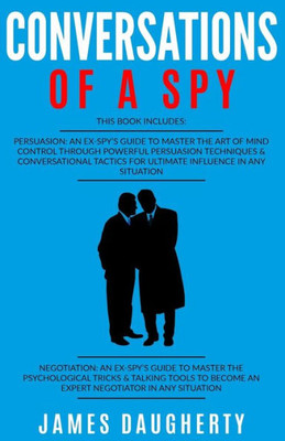 Conversation: Of A Spy: 2 Manuscripts - Persuasion An Ex-Spy'S Guide, Negotiation An Ex-Spy'S Guide (Spy Self-Help)