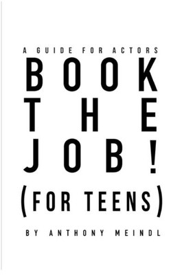 Book The Job! (For Teens): A Guide For Actors