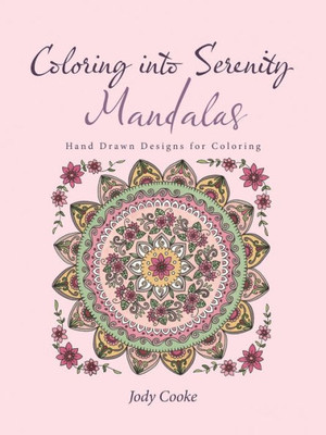 Coloring Into Serenity Mandalas: Hand Drawn Designs For Coloring