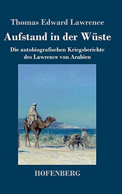 Aufstand in der Wüste: Die autobiografischen Kriegsberichte des Lawrence von Arabien (German Edition) - Hardcover