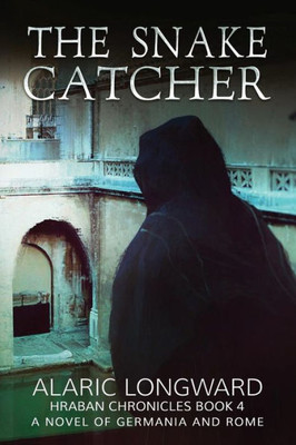 The Snake Catcher: A Novel Of Germania And Rome (Hraban Chronicles Book 4)