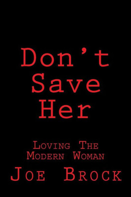 Don'T Save Her: Loving The Modern Woman