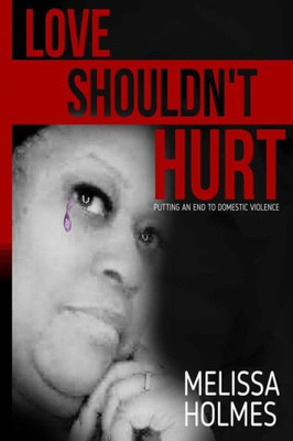 Love Shouldn'T Hurt: Putting An End To Domestic Violence