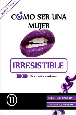 Como Ser Una Mujer Irresistible: De Normalita A Seductora (Spanish Edition)