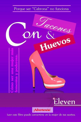 Con Tacones Y Con Huevos: Cómo Ser Una Mujer Más Femenina Y Poderosa (Spanish Edition)