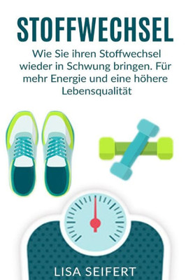 Stoffwechsel: Wie Sie Ihren Stoffwechsel Wieder In Schwung Bringen. Für Mehr Energie Und Eine Höhere Lebensqualität. (German Edition)