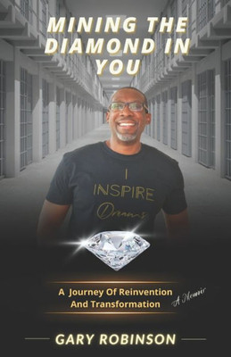 Mining The Diamond In You: (A Journey Of Reinvention And Transformation)