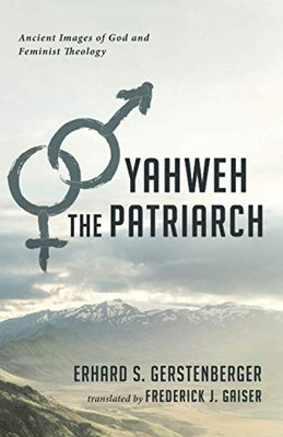 Yahweh the Patriarch: Ancient Images of God and Feminist Theology