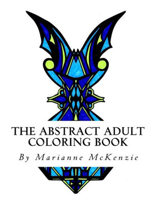 The Abstract Adult Coloring Book: Geometric Designs For Busy People In Need Of Relaxation