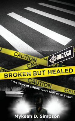 Broken But Healed: The Story Of A Street Girl'S Ridiculous Faith