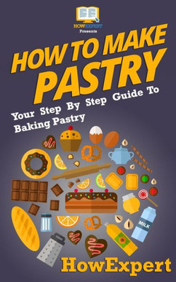 How To Make Pastry: Your Step-By-Step Guide To Baking Pastry