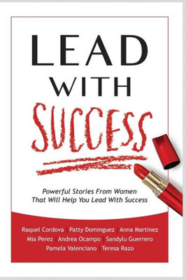 Lead With Success: Powerful Stories From Women That Will Help You Lead With Success