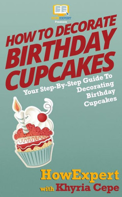 How To Decorate Birthday Cupcakes: Your Step-By-Step Guide To Decorating Birthday Cupcakes