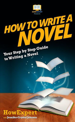 How To Write A Novel: Your Step-By-Step Guide To Writing A Novel