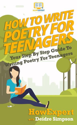 How To Write Poetry For Teenagers: Your Step-By-Step Guide To Writing Poetry For Teenagers