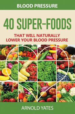 Blood Pressure: 40 Super-Food That Will Naturally Lower Your Blood Pressure