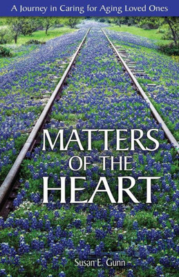 Matters Of The Heart: A Journey In Caring For Aging Loved Ones
