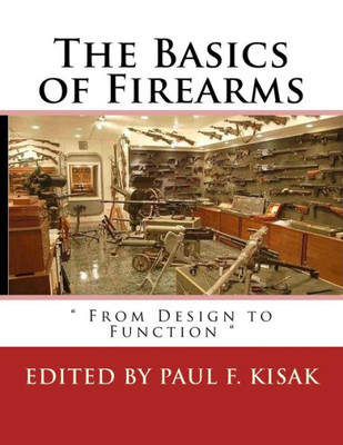 The Basics Of Firearms: " From Design To Function "