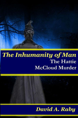 The Inhumanity Of Man: The Hattie Mccloud Murder