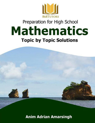 Preparation For High School Mathematics: Topic By Topic Solutions