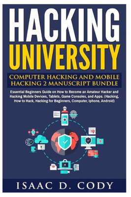 Hacking University: Computer Hacking And Mobile Hacking 2 Manuscript Bundle: Essential Beginners Guide On How To Become An Amateur Hacker And Hacking ... Android) (Hacking Freedom And Data Driven)