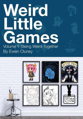 Weird Little Games: Volume 1: Being Weird Together