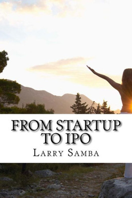 From Startup To Ipo: How To Build A Business From Scratch