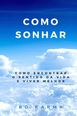 Como Sonhar: Como Encontrar O Sentido Da Vida E Viver Melhor (Portuguese Edition)