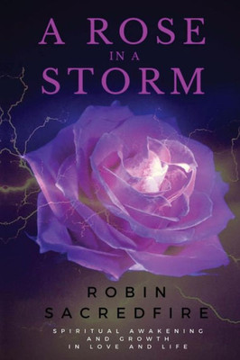 A Rose In A Storm: Spiritual Awakening And Growth In Love And Life